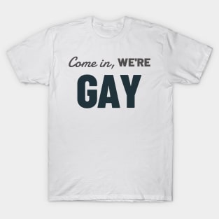 Come In, Were Gay T-Shirt